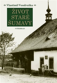 Levně Život staré Šumavy. Šumava od pravěku do počátků 20. století - Vlastimil Vondruška