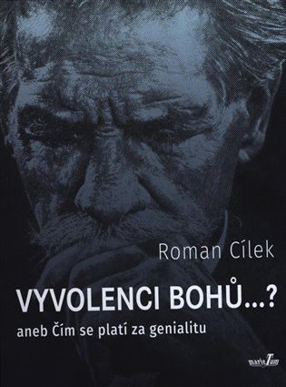 Vyvolenci bohů ...? aneb Čím se platí za genialitu - Roman Cílek