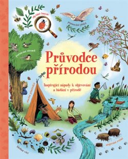 Průvodce přírodou. Inspirující nápady k objevování a bádání v přírodě - Emily Bone, Alice James
