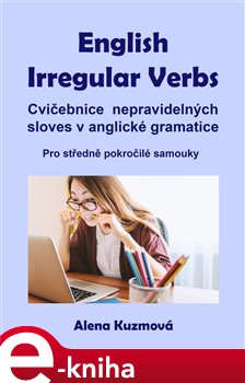 Levně English Irregular Verbs. Cvičebnice nepravidelných sloves v anglické gramatice - Alena Kuzmová