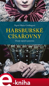 Levně Habsburské císařovny. Osudy tajných panovnic - Sigrid-Maria Grössingová