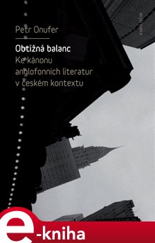 Levně Obtížná balanc. Ke kánonu anglofonních literatur v českém kontextu - Petr Onufer