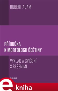 Levně Příručka k morfologii češtiny. výklad a cvičení s řešeními - Robert Adam e-kniha