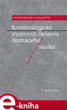 Levně Kriminologické možnosti riešenia domáceho násilia - Petr Polák, a kolektiv autorů