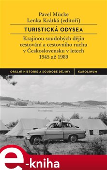Levně Turistická odysea. Krajinou soudobých dějin cestování a cestovního ruchu v Československu v letech 1945 až 1989