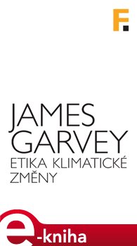 Levně Etika klimatické změny. Co je a co není správné ve světe, který se otepluje - James Garvey