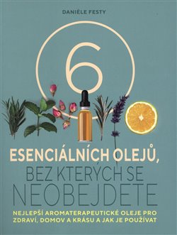 Levně Šest esenciálních olejů, bez kterých se neobejdete - Daniele Festy