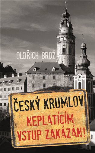 Český Krumlov. Neplatícím vstup zakázán! - Oldřich Brož