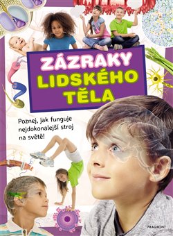 Levně Zázraky lidského těla. Poznej, jak funguje nejdokonalejší stroj na světě! - Ilona Bagoly