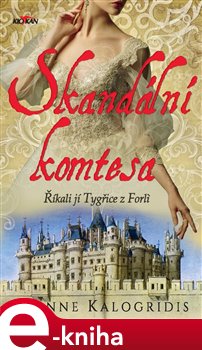 Levně Skandální komtesa. Říkali jí tygřice z Forli - Jeanne Kalogridis