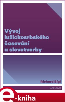 Levně Vývoj lužickosrbského časování a slovotvorby - Richard Bígl