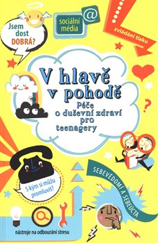 Levně V hlavě v pohodě. Péče o dušení zdraví pro teenagery - Louie Stowell, Alice James