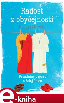Radost z obyčejnosti. Prázdniny papeže s dalajlámou. - Roland Merullo