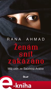 Levně Ženám snít zakázáno. Můj útěk ze Saúdské Arábie - Rana Ahmad