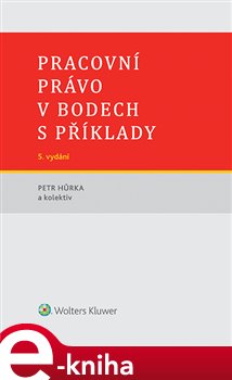 Levně Pracovní právo v bodech s příklady. 5. vydání - Petr Hůrka, a kolektiv autorů e-kniha