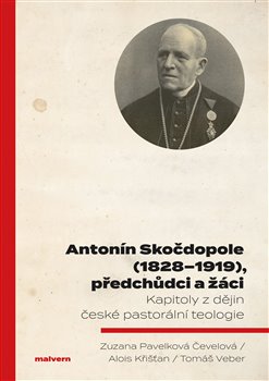 Antonín Skočdopole (1828-1919), předchůdci a žáci - Kapitoly z dějin české pastorální teologie koupíte na Kosmas.cz