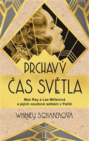 Prchavý čas světla: Man Ray a Lee Millerová a jejich osudové setkání v Paříži - Whitney Scharer