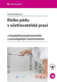 Riziko pádu v ošetřovatelské praxi: u hospitalizovaných pacientů s neurologickým onemocněním - Michaela Miertová