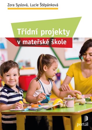 Třídní projekty v mateřské škole - Zora Syslová, Lucie Štěpánková