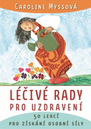 Léčivé rady pro uzdravení - Caroline Myssová