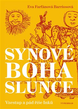 Levně Synové boha Slunce. Vzestup a pád říše Inků - Eva Farfánová Barriosová