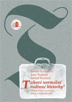 Takové normální rodinné historky - Obrazy migrace a migrující obrazy v rodinné paměti