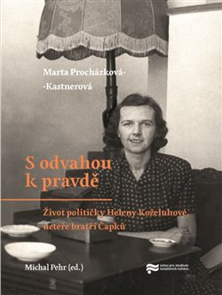 Levně S odvahou k pravdě. Život političky Heleny Koželuhové, neteře bratří Čapků