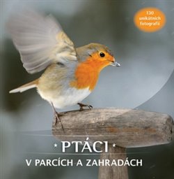 Kniha Ptáci v parcích a zahradách. 130 unikátních fotografií