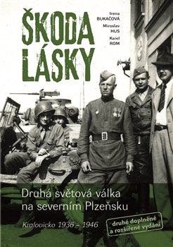 Levně Škoda lásky. Druhá světová válka na severním Plzeňsku (Kralovicko 1936 – 1946) - Irena Bukačová, Miroslav Hus, Karel Rom