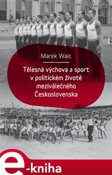 Levně Tělesná výchova a sport v politickém životě meziválečného Československa - Marek Waic