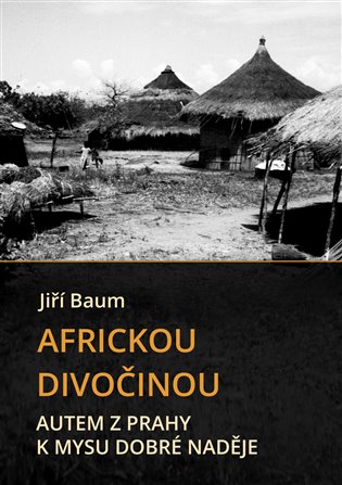 Africkou divočinou: Autem z Prahy k mysu Dobré naděje - Jiří Baum