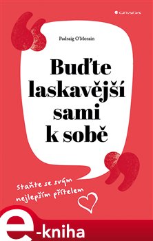 Levně Buďte laskavější sami k sobě. Staňte se svým nejlepším přítelem - Padraig O´Morain