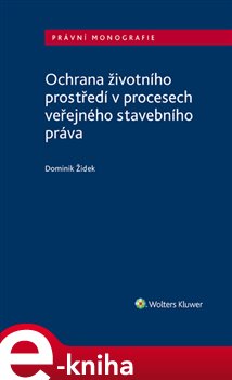 Levně Ochrana životního prostředí v procesech veřejného stavebního práva - Dominik Židek