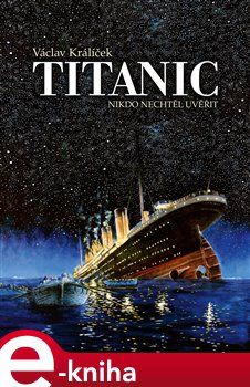 Levně Titanic. Nikdo nechtěl uvěřit - Václav Králíček