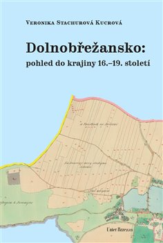 Levně Dolnobřežansko: pohled do krajiny 16.–19. století - Veronika Kucrová Stachurová