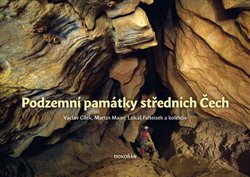 Levně Podzemní památky středních Čech. Houbařův průvodce podzemím a další příběhy o bronzových říších, dějinách surovin, ledovém bláznu i králi, cestách do podsvětí, záhadě Dusivé štoly a uranu, který…