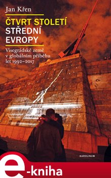 Levně Čtvrt století střední Evropy. Visegrádské země v globálním příběhu let 1992 - 2017 - Jan Křen