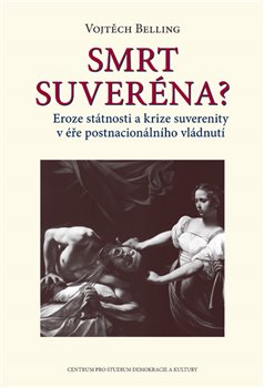 Levně Smrt suveréna?. Eroze státnosti a krize suverenity v éře postnacionálního vládnutí - Vojtěch Belling