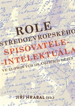 Levně Role středoevropského spisovatele-intelektuála ve zlomových okamžicích dějin