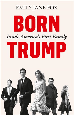 Born Trump: Inside America's First Family - Emily Jane Fox