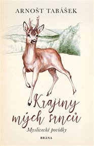 Krajiny mých srnců: Myslivecké povídky - Arnošt Tabášek