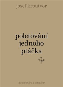 Levně Poletování jednoho ptáčka. (Vzpomínání a listování ) - Josef Kroutvor