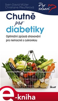 Levně Chutně pro diabetiky. Optimální způsob stravování pro nemocné s cukrovkou - Christiane Pfeufferová, Sven-David Müller