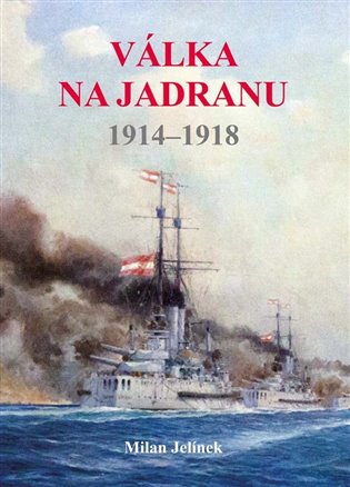 Válka na Jadranu 1914 - 1918 - Milan Jelínek