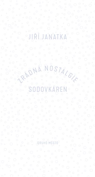 Zrádná nostalgie sodovkáren - Jiří Janatka