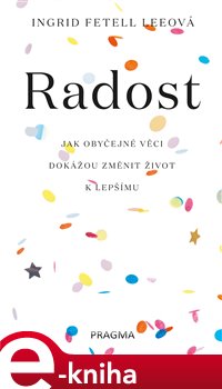 Levně Radost. Jak obyčejné věci dokážou změnit život k lepšímu - Ingrid Fetell Leeová