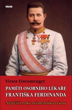Levně Paměti osobního lékaře Františka Ferdinanda. Nejtěžší roky následníka trůnu - Victor Eisenmenger