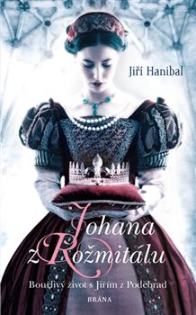 Levně Johana z Rožmitálu. Bouřlivý život s Jiřím z Poděbrad - Jiří Hanibal