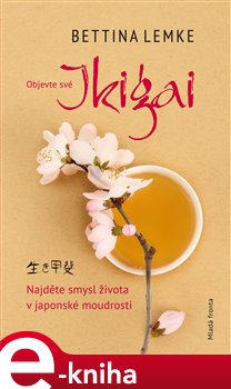 Objevte své Ikigai. Najděte smysl života v japonské moudrosti - Bettina Lemke