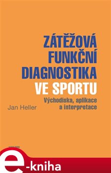 Levně Zátěžová funkční diagnostika ve sportu. východiska, aplikace a interpretace - Jan Heller e-kniha